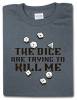 The dice are trying to kill me t-shirt