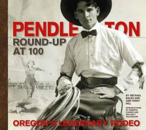 Pendleton Round-Up at 100: Oregon's Legendary Rodeo (Hardcover)