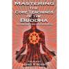 Mastering the Core Teachings of the Buddha